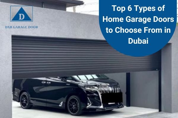 Top 6 Types of Home Garage Doors to Choose From in Dubai